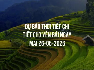 Dự báo thời tiết chi tiết cho Yên Bái ngày mai 26-06-2026