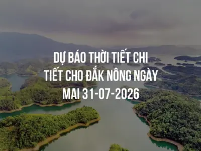 Dự báo thời tiết chi tiết cho Đắk Nông ngày mai 31-07-2026