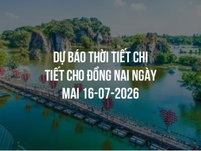 Dự báo thời tiết chi tiết cho Đồng Nai ngày mai 16-07-2026