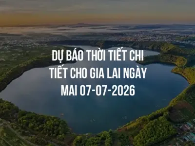 Dự báo thời tiết chi tiết cho Gia Lai ngày mai 07-07-2026