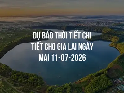 Dự báo thời tiết chi tiết cho Gia Lai ngày mai 11-07-2026