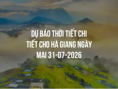 Dự báo thời tiết chi tiết cho Hà Giang ngày mai 31-07-2026