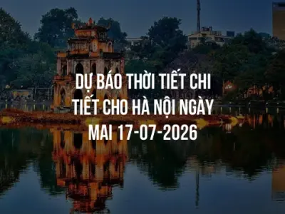 Dự báo thời tiết chi tiết cho Hà Nội ngày mai 17-07-2026