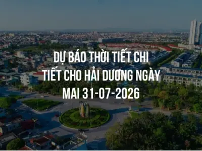 Dự báo thời tiết chi tiết cho Hải Dương ngày mai 31-07-2026