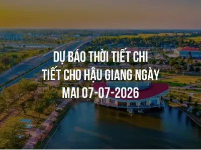 Dự báo thời tiết chi tiết cho Hậu Giang ngày mai 07-07-2026