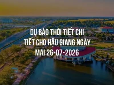 Dự báo thời tiết chi tiết cho Hậu Giang ngày mai 26-07-2026