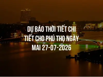 Dự báo thời tiết chi tiết cho Phú Thọ ngày mai 27-07-2026