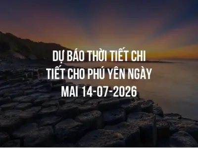 Dự báo thời tiết chi tiết cho Phú Yên ngày mai 14-07-2026
