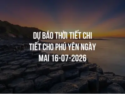 Dự báo thời tiết chi tiết cho Phú Yên ngày mai 16-07-2026