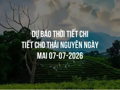 Dự báo thời tiết chi tiết cho Thái Nguyên ngày mai 07-07-2026