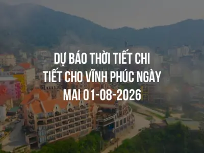 Dự báo thời tiết chi tiết cho Vĩnh Phúc ngày mai 01-08-2026