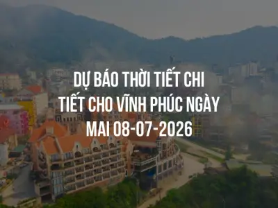 Dự báo thời tiết chi tiết cho Vĩnh Phúc ngày mai 08-07-2026