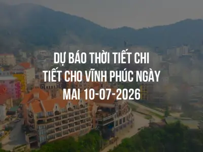 Dự báo thời tiết chi tiết cho Vĩnh Phúc ngày mai 10-07-2026