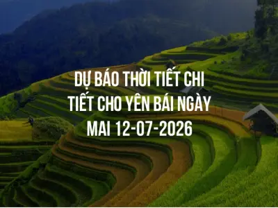 Dự báo thời tiết chi tiết cho Yên Bái ngày mai 12-07-2026