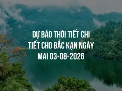 Dự báo thời tiết chi tiết cho Bắc Kạn ngày mai 03-08-2026