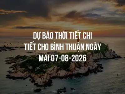 Dự báo thời tiết chi tiết cho Bình Thuận ngày mai 07-08-2026