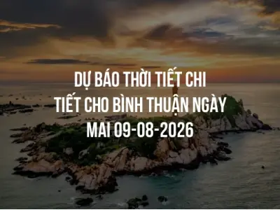 Dự báo thời tiết chi tiết cho Bình Thuận ngày mai 09-08-2026