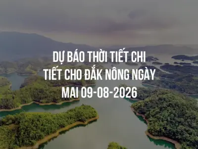 Dự báo thời tiết chi tiết cho Đắk Nông ngày mai 09-08-2026