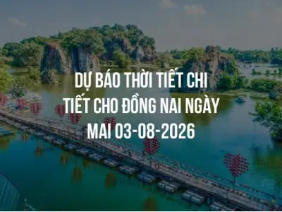 Dự báo thời tiết chi tiết cho Đồng Nai ngày mai 03-08-2026