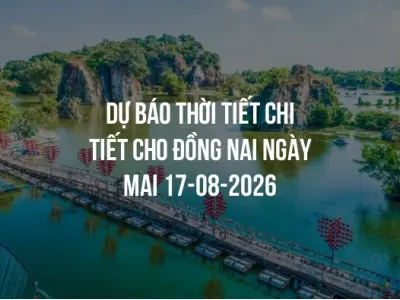 Dự báo thời tiết chi tiết cho Đồng Nai ngày mai 17-08-2026