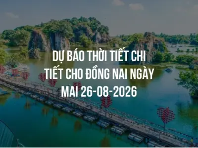 Dự báo thời tiết chi tiết cho Đồng Nai ngày mai 26-08-2026