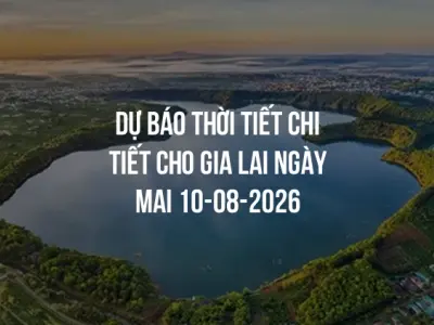 Dự báo thời tiết chi tiết cho Gia Lai ngày mai 10-08-2026
