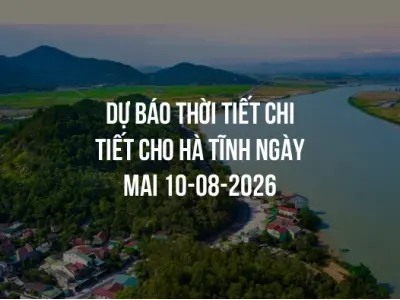 Dự báo thời tiết chi tiết cho Hà Tĩnh ngày mai 10-08-2026