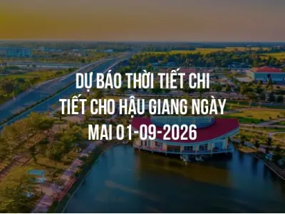 Dự báo thời tiết chi tiết cho Hậu Giang ngày mai 01-09-2026