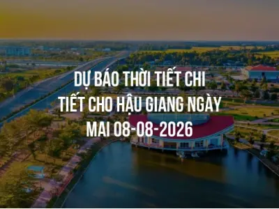 Dự báo thời tiết chi tiết cho Hậu Giang ngày mai 08-08-2026