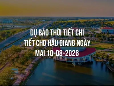 Dự báo thời tiết chi tiết cho Hậu Giang ngày mai 10-08-2026
