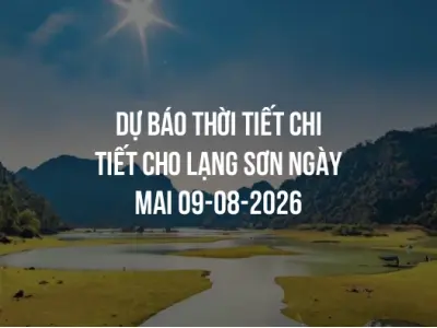 Dự báo thời tiết chi tiết cho Lạng Sơn ngày mai 09-08-2026