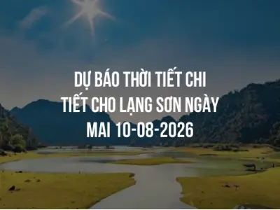 Dự báo thời tiết chi tiết cho Lạng Sơn ngày mai 10-08-2026