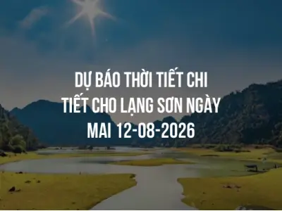 Dự báo thời tiết chi tiết cho Lạng Sơn ngày mai 12-08-2026