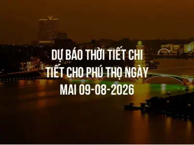 Dự báo thời tiết chi tiết cho Phú Thọ ngày mai 09-08-2026