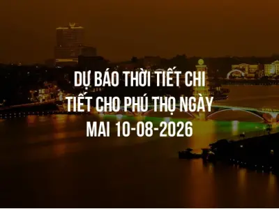 Dự báo thời tiết chi tiết cho Phú Thọ ngày mai 10-08-2026