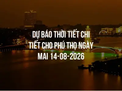 Dự báo thời tiết chi tiết cho Phú Thọ ngày mai 14-08-2026