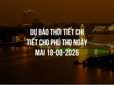 Dự báo thời tiết chi tiết cho Phú Thọ ngày mai 18-08-2026