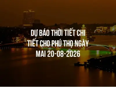 Dự báo thời tiết chi tiết cho Phú Thọ ngày mai 20-08-2026