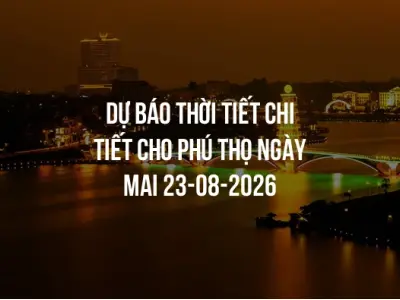 Dự báo thời tiết chi tiết cho Phú Thọ ngày mai 23-08-2026