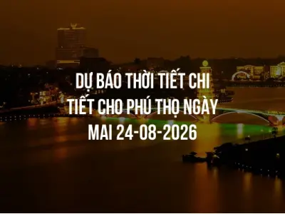 Dự báo thời tiết chi tiết cho Phú Thọ ngày mai 24-08-2026