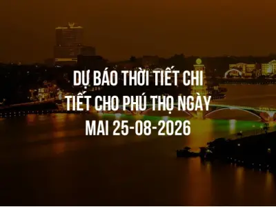 Dự báo thời tiết chi tiết cho Phú Thọ ngày mai 25-08-2026