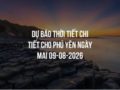 Dự báo thời tiết chi tiết cho Phú Yên ngày mai 09-08-2026