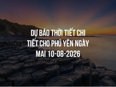 Dự báo thời tiết chi tiết cho Phú Yên ngày mai 10-08-2026