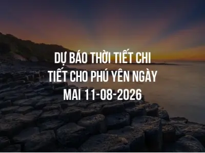 Dự báo thời tiết chi tiết cho Phú Yên ngày mai 11-08-2026