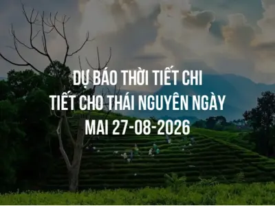 Dự báo thời tiết chi tiết cho Thái Nguyên ngày mai 27-08-2026