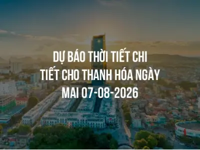 Dự báo thời tiết chi tiết cho Thanh Hóa ngày mai 07-08-2026