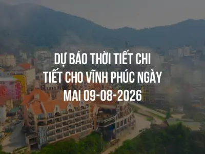 Dự báo thời tiết chi tiết cho Vĩnh Phúc ngày mai 09-08-2026