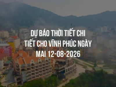 Dự báo thời tiết chi tiết cho Vĩnh Phúc ngày mai 12-08-2026