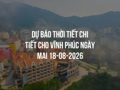 Dự báo thời tiết chi tiết cho Vĩnh Phúc ngày mai 18-08-2026