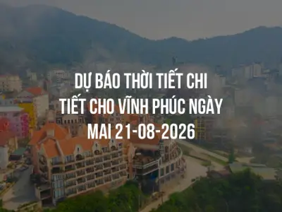 Dự báo thời tiết chi tiết cho Vĩnh Phúc ngày mai 21-08-2026